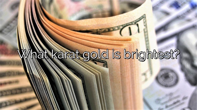 What karat gold is brightest?