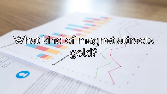 What kind of magnet attracts gold?