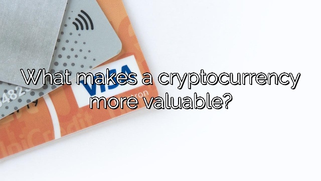 What makes a cryptocurrency more valuable?