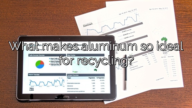 What makes aluminum so ideal for recycling?