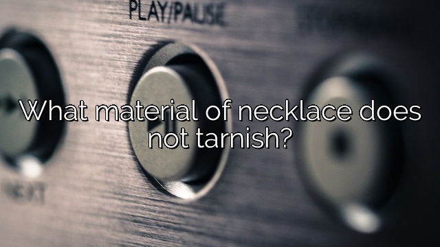 What material of necklace does not tarnish?