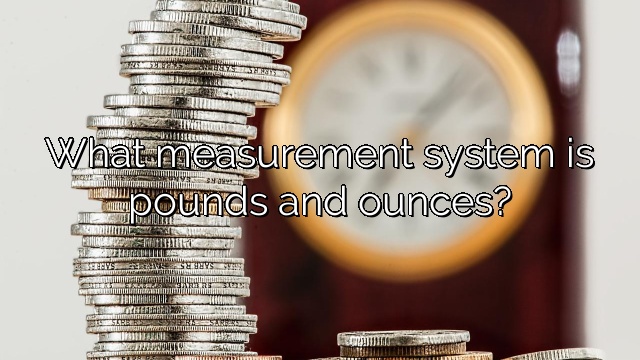 What measurement system is pounds and ounces?