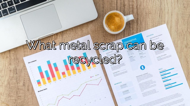 What metal scrap can be recycled?