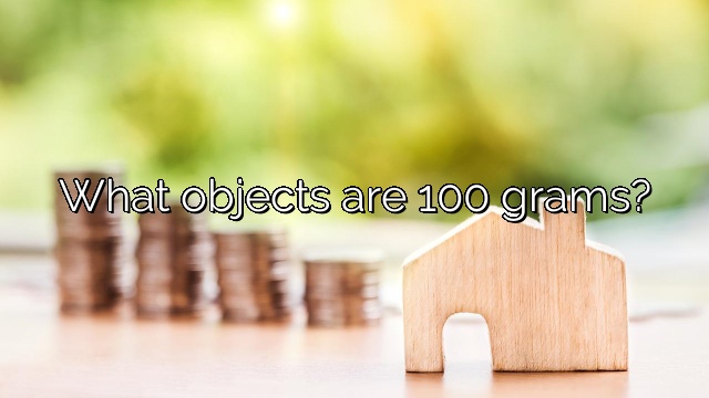What objects are 100 grams?