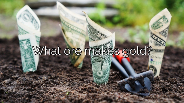 What ore makes gold?