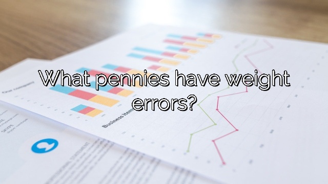 What pennies have weight errors?
