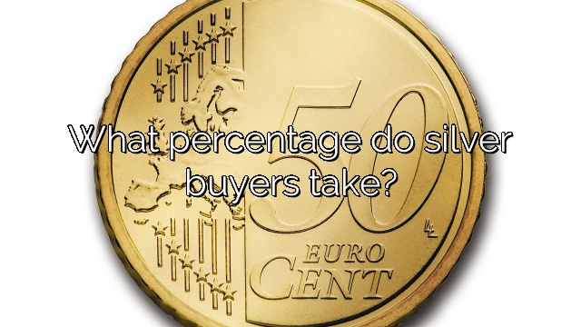 What percentage do silver buyers take?