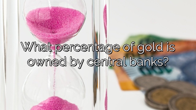 What percentage of gold is owned by central banks?