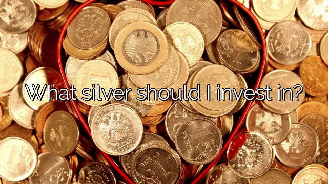 What silver should I invest in?