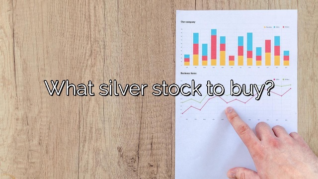 What silver stock to buy?