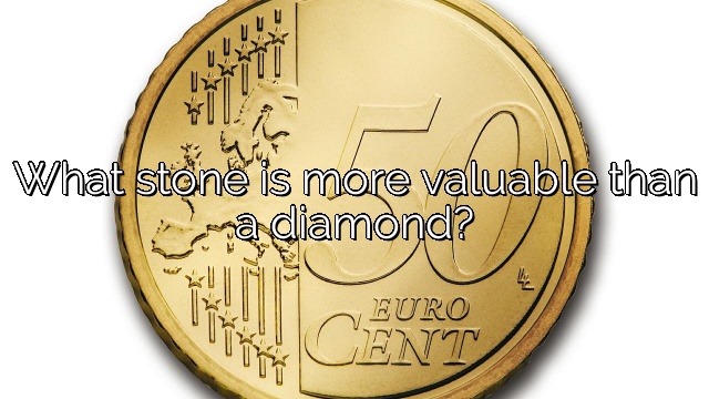 What stone is more valuable than a diamond?