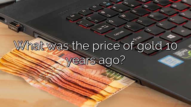 What was the price of gold 10 years ago?