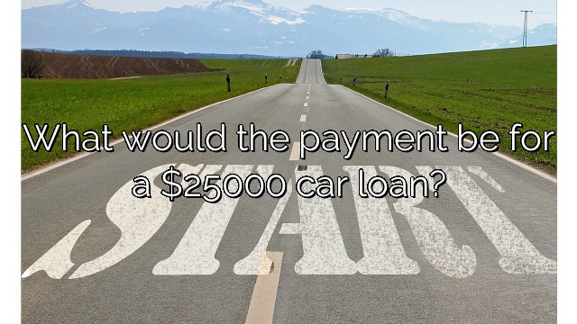 What would the payment be for a $25000 car loan?