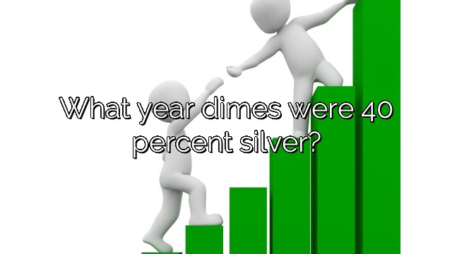 What year dimes were 40 percent silver?