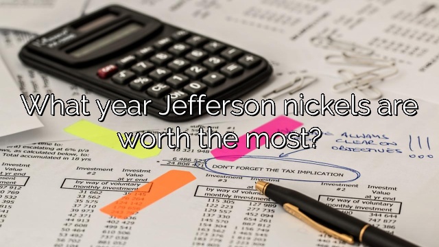 What year Jefferson nickels are worth the most?