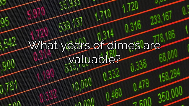 What years of dimes are valuable?