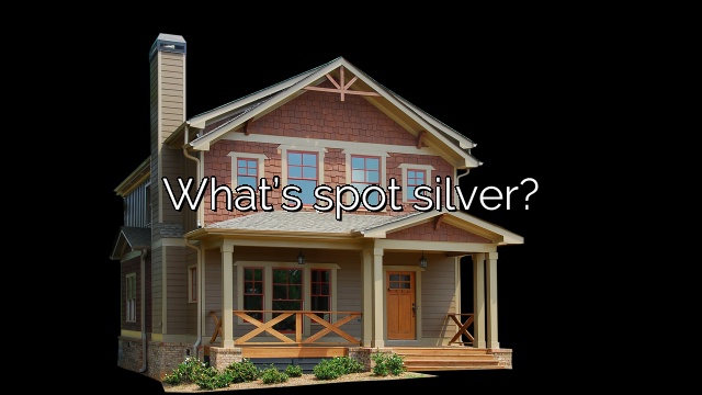 What’s spot silver?