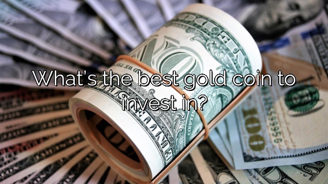 What’s the best gold coin to invest in?