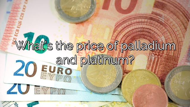 What’s the price of palladium and platinum?