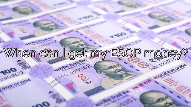 When can I get my ESOP money?