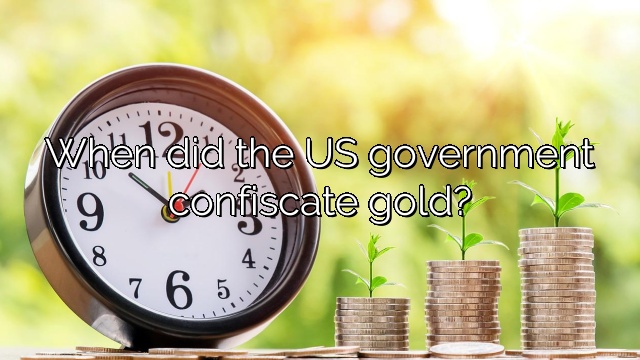 When did the US government confiscate gold?