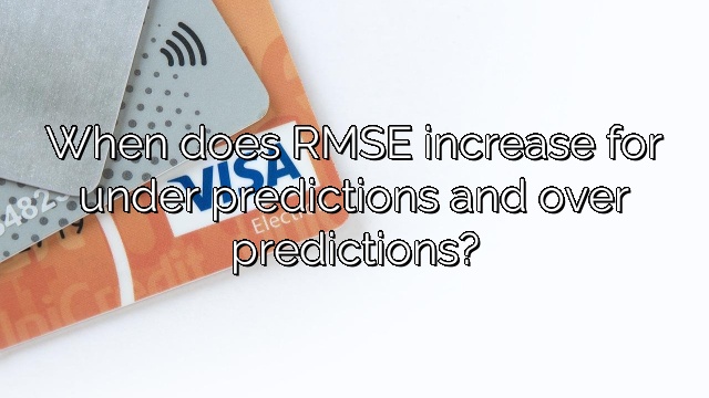 When does RMSE increase for under predictions and over predictions?