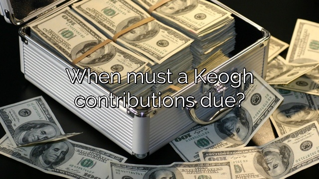 When must a Keogh contributions due?