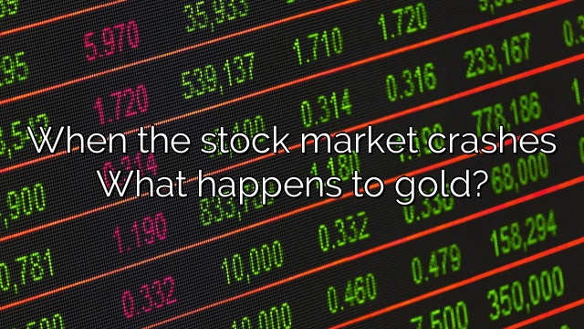 When the stock market crashes What happens to gold?