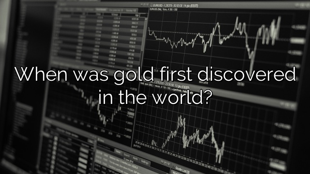 When was gold first discovered in the world?