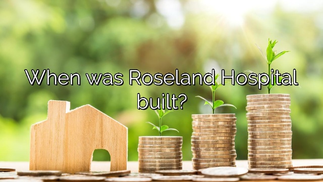 When was Roseland Hospital built?