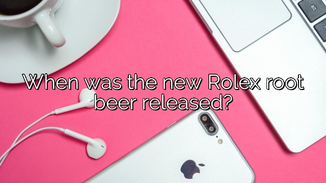 When was the new Rolex root beer released?