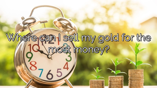 Where can I sell my gold for the most money?