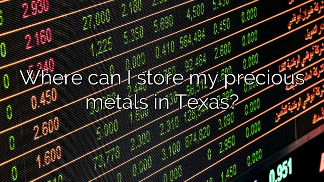 Where can I store my precious metals in Texas?