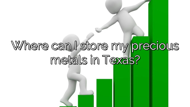 Where can I store my precious metals in Texas?