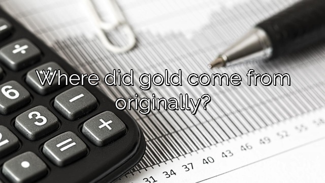 Where did gold come from originally?