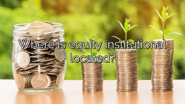 Where is equity institutional located?