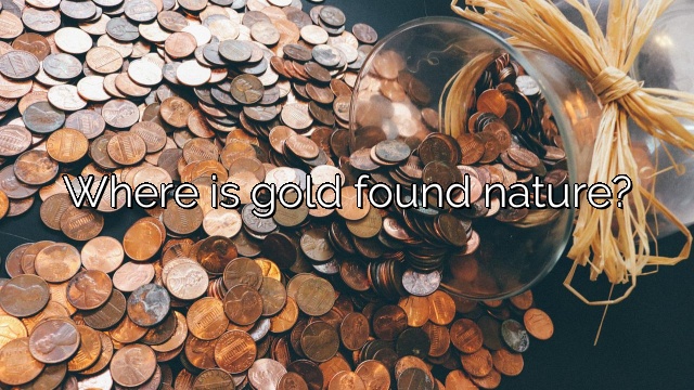 Where is gold found nature?