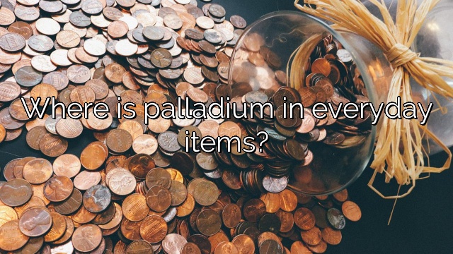 Where is palladium in everyday items?