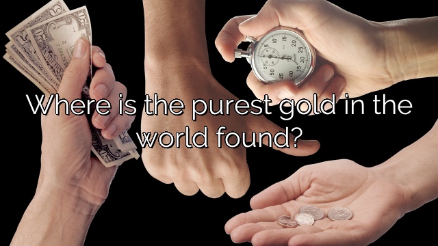 Where is the purest gold in the world found?