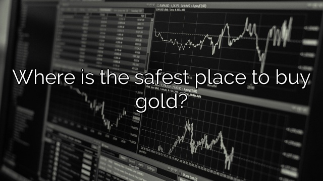 Where is the safest place to buy gold?