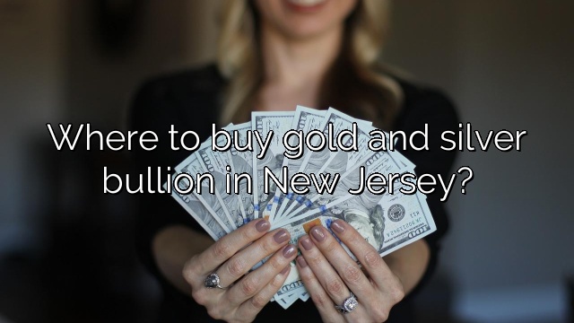 Where to buy gold and silver bullion in New Jersey?