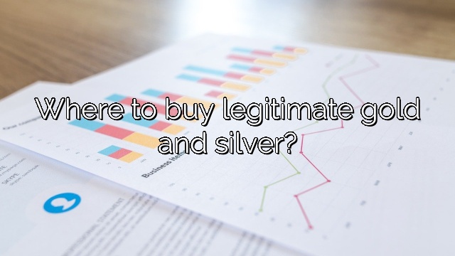 Where to buy legitimate gold and silver?
