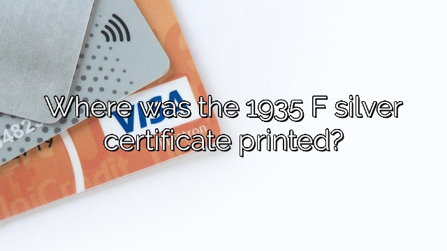 Where was the 1935 F silver certificate printed?