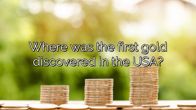 Where was the first gold discovered in the USA?