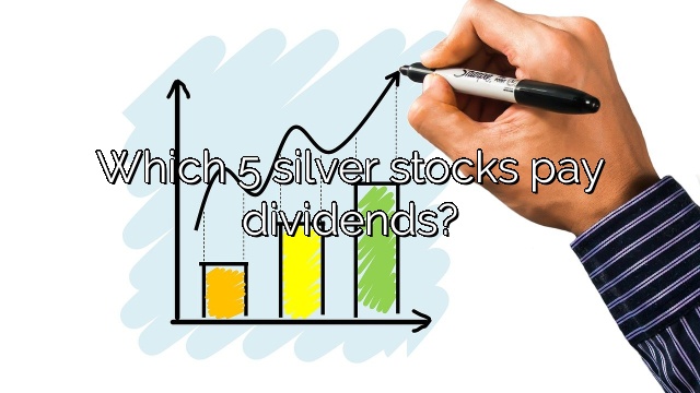 Which 5 silver stocks pay dividends?