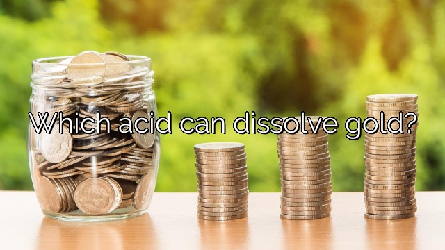 Which acid can dissolve gold?