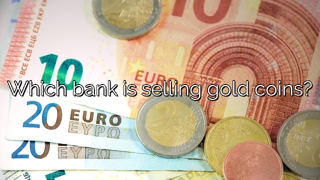 Which bank is selling gold coins?
