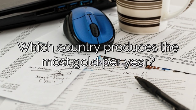 Which country produces the most gold per year?