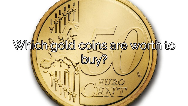 Which gold coins are worth to buy?