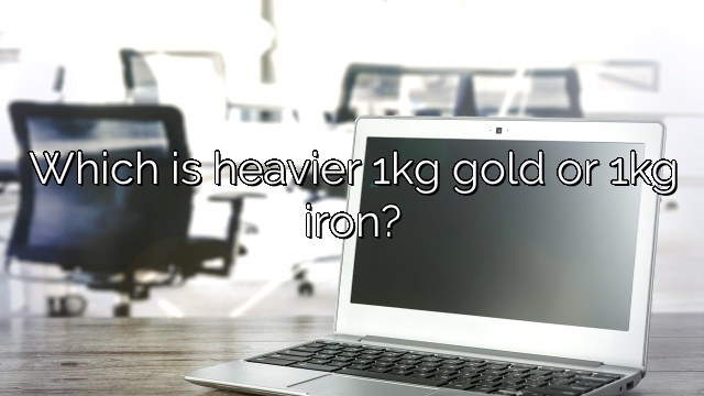 Which is heavier 1kg gold or 1kg iron?